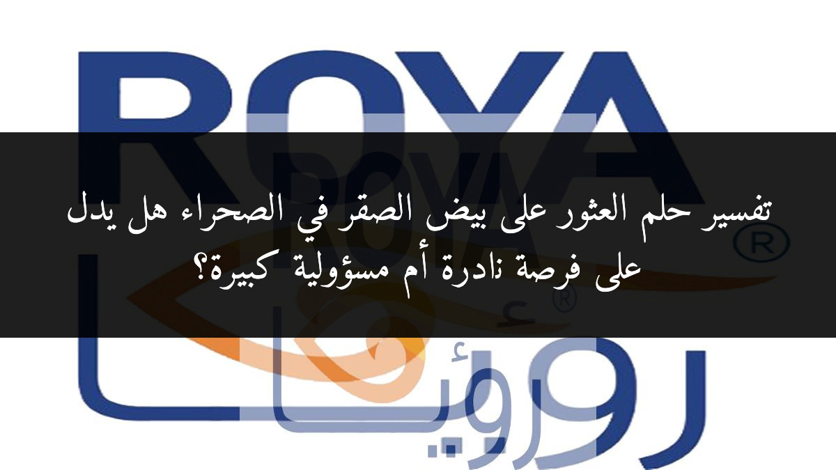 تفسير حلم العثور على بيض الصقر في الصحراء هل يدل على فرصة نادرة أم مسؤولية كبيرة؟